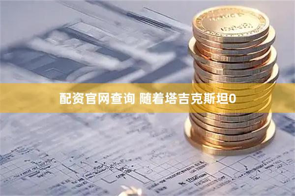 配资官网查询 随着塔吉克斯坦0
